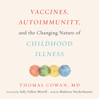 Thomas Cowan, MD - Vaccines, Autoimmunity, and the Changing Nature of Childhood Illness (Unabridged) artwork