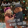 Petula Clark - I Couldn't Live Without Your Love