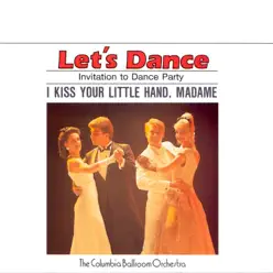 Let's Dance, Vol. 2: Invitation To Dance Party – I Kiss Your Little Hand, Madame - Columbia Ballroom Orchestra