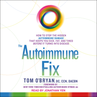 Tom O'Bryan DC CCN DACBN - The Autoimmune Fix: How to Stop the Hidden Autoimmune Damage That Keeps You Sick, Fat, and Tired Before It Turns Into Disease (Unabridged) artwork