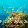 Uplifting Pacific Sounds: Healing Nature of Ocean - Top Mindful Meditation, Music for Better Sleep, Waves and Water Sounds Therapy album lyrics, reviews, download