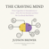 Judson Brewer & Jon Kabat-Zinn - The Craving Mind: From Cigarettes to Smartphones to Love—Why We Get Hooked and How We Can Break Bad Habits