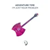 I'm Just Your Problem (From "Adventure Time") [Orchestrated] song lyrics