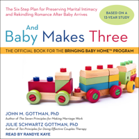 John M. Gottman Ph.D. & Julie Schwartz Gottman, PhD - And Baby Makes Three: The Six-Step Plan for Preserving Marital Intimacy and Rekindling Romance After Baby Arrives artwork