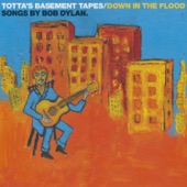 Totta's Basement Tapes: Down in the Flood/ Songs by Bob Dylan