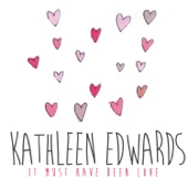 Kathleen Edwards - It Must Have Been Love