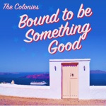 The Colonies - Bound to Be Something Good