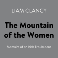 Liam Clancy - The Mountain of the Women: Memoirs of an Irish Troubadour (Abridged) artwork