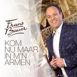Kom Nu Maar In M'n Armen - Single - Frans Bauer Kom Nu Maar In M'n Armen - Single - Frans Bauer