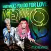 Stream & download What Would You Do for Love (The Remixes) - EP