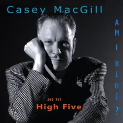 Am I Blue? by Casey MacGill & The High Five album reviews, ratings, credits