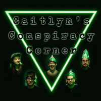 Caitlyn’s Conspiracy Corner podcast