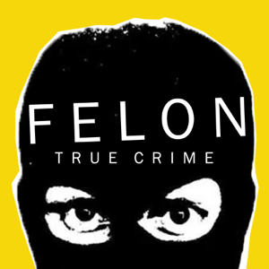 Felon True Crime podcast
