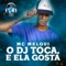 O DJ Toca, e Ela Gosta - MC Melqui lyrics