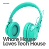 Whore House Loves Tech House