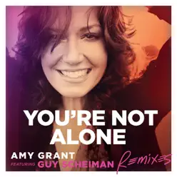You’re Not Alone (feat. Guy Scheiman) [Remixes] - EP - Amy Grant