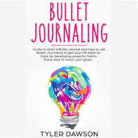 Tyler Dawson - Bullet Journaling: Guide to Start a Bullet Journal and How to Use Bullet Journaling to Get Your Life Back on Track by Developing Powerful Habits Those Help to Reach Your Goals (Unabridged) artwork