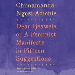 Dear Ijeawele, or A Feminist Manifesto in Fifteen Suggestions (Unabridged)