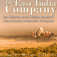 Charles River Editors - The East India Company: The History of the British Empire's Most Famous Mercantile Company artwork