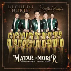 Matar O Morir (feat. La Séptima Banda) - Single - Decreto Norte Matar O Morir (feat. La Séptima Banda) - Single - Decreto Norte