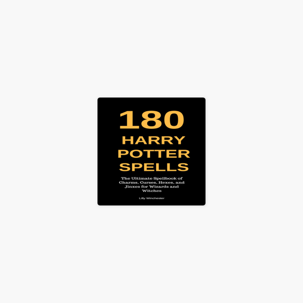180 Harry Potter Spells The Ultimate Spellbook Of Charms Curses Hexes And Jinxes For Wizards And Witches Unabridged On Apple Books