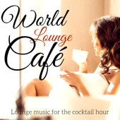 World Lounge Café: Lounge Music for the Cocktail Hour artwork