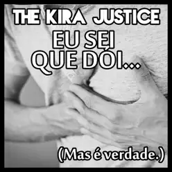 Eu Sei Que Dói (Mas É Verdade) - Single - The Kira Justice