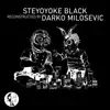 Stream & download Steyoyoke Black Reconstructed by Darko Milosevic - Single