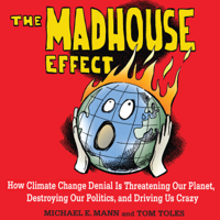 Michael E. Mann & Tom Toles - The Madhouse Effect: How Climate Change Denial is Threatening Our Planet, Destroying Our Politics, and Driving Us Crazy artwork