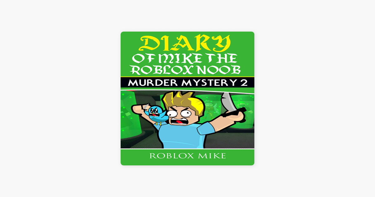 Diary Of Mike The Roblox Noob Murder Mystery 2 Unofficial Roblox Diary Book 1 Unabridged On Apple Books - diary of a roblox noob murder mystery audiobook by