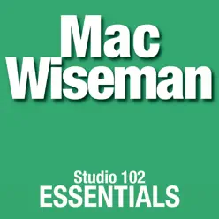 Mac Wiseman: Studio 102 Essentials - Mac Wiseman Mac Wiseman: Studio 102 Essentials - Mac Wiseman