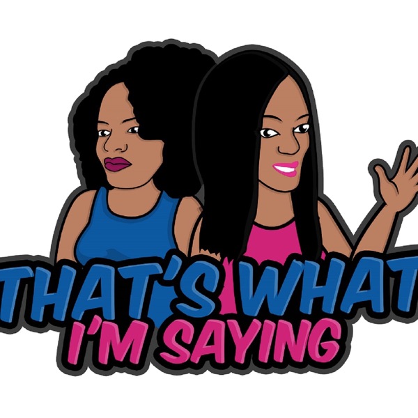 That's What I'm Saying! the podcast That's What I'm Saying! the podcast