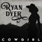 Cowgirl - Ryan Dyer lyrics