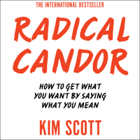 Kim Scott - Radical Candor: How to Get What You Want by Saying What You Mean (Unabridged) artwork