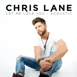 Let Me Love You (Acoustic) - Single - Chris Lane Let Me Love You (Acoustic) - Single - Chris Lane