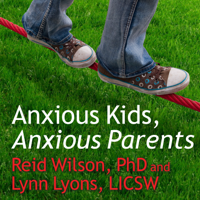 Reid Wilson, PhD & Lynn Lyons, LICSW - Anxious Kids, Anxious Parents: 7 Ways to Stop the Worry Cycle and Raise Courageous and Independent Children artwork