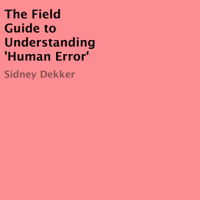 Sidney Dekker - The Field Guide to Understanding 'Human Error' (Unabridged) artwork