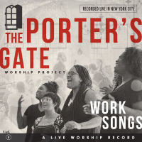 The Porter's Gate - Work Songs: The Porter's Gate Worship Project, Vol. 1 (Live) artwork