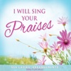 I Will Sing Your Praises