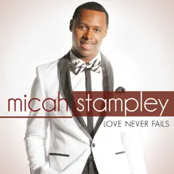 Love Never Fails - Micah Stampley Love Never Fails - Micah Stampley