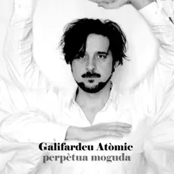 Perpètua Moguda - Galifardeu Atòmic Perpètua Moguda - Galifardeu Atòmic