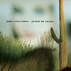 Jardim de Cactus - Dado Villa-Lobos