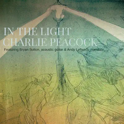 In the Light (feat. Bryan Sutton & Andy Leftwich) - Single - Charlie Peacock