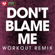 Don't Blame Me (Extended Handz Up Remix) - Power Music Workout