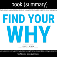 FlashBooks Book Summaries - Summary of 'Find Your Why' by Simon Sinek: A Practical Guide for Discovering Purpose for You and Your Team (Unabridged) artwork