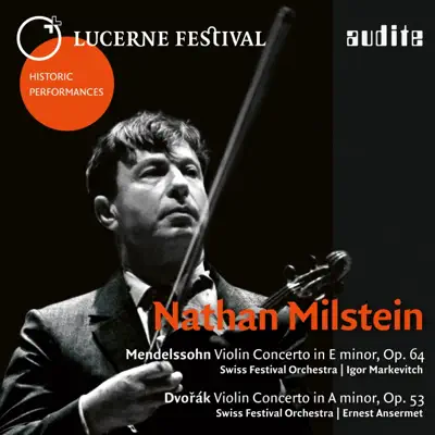 Lucerne Festival Historic Performances: Nathan Milstein (Mendelssohn & Dvořák: Violin Concertos) [Live] - Nathan Milstein