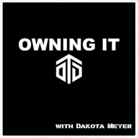 OWNING IT WITH DAKOTA MEYER podcast