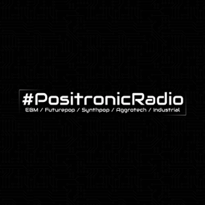 #PositronicRadio - EBM, Synthpop, Futurepop, Aggrotech, Industrial podcast