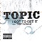 I Got to Get It (feat. Trey Songz) - Topic lyrics