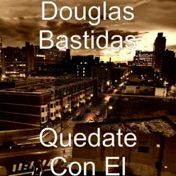Quédate Con El - Single - Douglas Bastidas Quédate Con El - Single - Douglas Bastidas